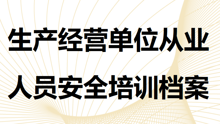 【档案】生产经营单位从业人员安全培训档案